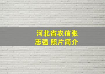 河北省农信张志强 照片简介